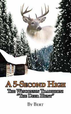 A 5-Second High: The Wisconsin Tradition: The Deer Hunt on Paperback by Bert