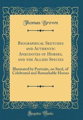 Biographical Sketches and Authentic Anecdotes of Horses, and the Allied Species by Thomas Brown image