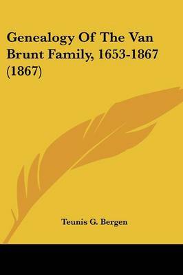 Genealogy Of The Van Brunt Family, 1653-1867 (1867) on Paperback by Teunis G Bergen