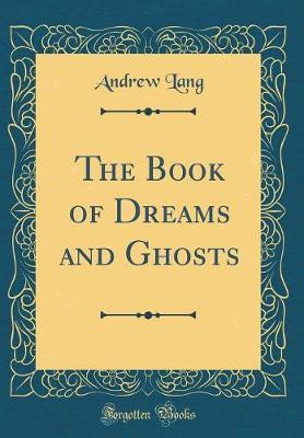 The Book of Dreams and Ghosts (Classic Reprint) by Andrew Lang image