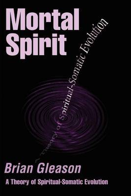 Mortal Spirit: A Theory of Spiritual-Somatic Evolution by Brian Gleason image