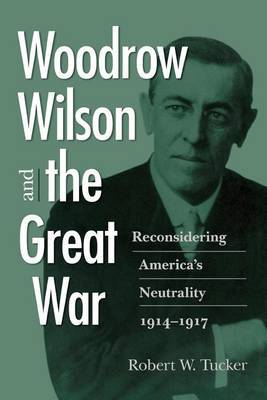 Woodrow Wilson and the Great War by Robert W Tucker