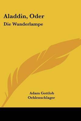 Aladdin, Oder: Die Wunderlampe: Dramatisches Gedicht (1820) on Paperback by Adam Gottlob Oehlenschlager