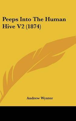 Peeps Into The Human Hive V2 (1874) on Hardback by Andrew Wynter