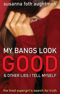 My Bangs Look Good and Other Lies I Tell Myself: The Tired Supergirl's Search for Truth by Susanna Foth Aughtmon image
