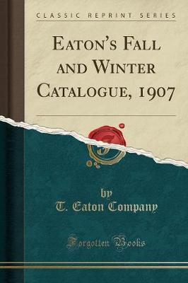 Eaton's Fall and Winter Catalogue, 1907 (Classic Reprint) by T Eaton Company image