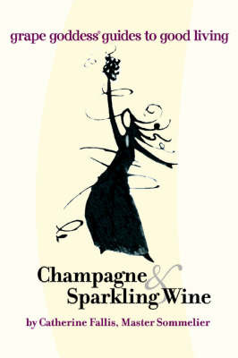 Champagne & Sparkling Wine : Grape Goddess Guides to Good Living by Catherine Fallis image
