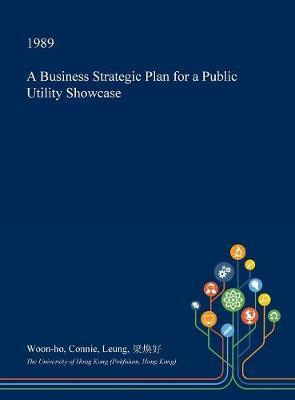 A Business Strategic Plan for a Public Utility Showcase by Woon-Ho Connie Leung image