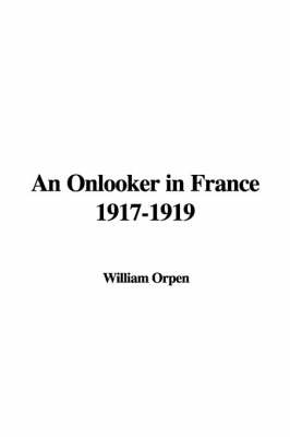 An Onlooker in France 1917-1919 on Paperback by William Orpen, Sir