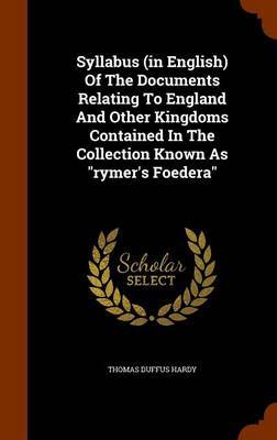 Syllabus (in English) of the Documents Relating to England and Other Kingdoms Contained in the Collection Known as Rymer's Foedera image