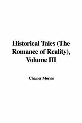 Historical Tales (the Romance of Reality), Volume III on Hardback by Charles Morris