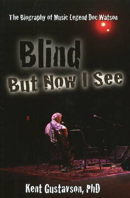 Blind But Now I See: The Biography of Music Legend Doc Watson by Kent Gustavson image