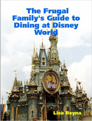 The Frugal Family's Guide to Dining at Disney World by Lisa, Reyna image