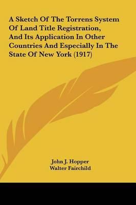 A Sketch of the Torrens System of Land Title Registration, and Its Application in Other Countries and Especially in the State of New York (1917) by John J Hopper image