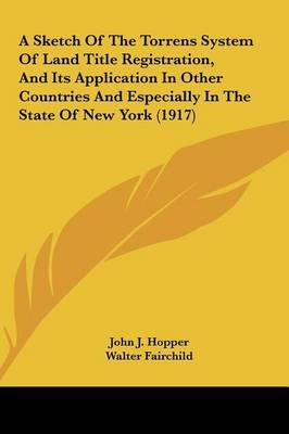 A Sketch of the Torrens System of Land Title Registration, and Its Application in Other Countries and Especially in the State of New York (1917) on Hardback by John J Hopper