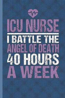 ICU Nurse I Battle The Angel Of Death 40 Hours A Week by Nursing Care Press image