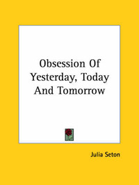 Obsession of Yesterday, Today and Tomorrow on Paperback by Julia Seton