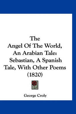 The Angel of the World, an Arabian Tale: Sebastian, a Spanish Tale, with Other Poems (1820) by George Croly image