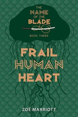 Frail Human Heart: The Name of the Blade, Book Three by Zoee Marriott image