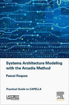 Systems Architecture Modeling with the Arcadia Method by Pascal Roques image