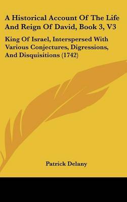 A Historical Account of the Life and Reign of David, Book 3, V3: King of Israel, Interspersed with Various Conjectures, Digressions, and Disquisitions (1742) by Patrick Delany image