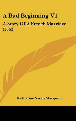 A Bad Beginning V1: A Story of a French Marriage (1862) on Hardback by Katharine Sarah Macquoid