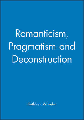 Romanticism, Pragmatism and Deconstruction by Kathleen Wheeler image