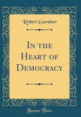 In the Heart of Democracy (Classic Reprint) by Robert Gardner image