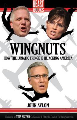 Wingnuts: How the Lunatic Fringe is Hijacking America by John P. Avlon image