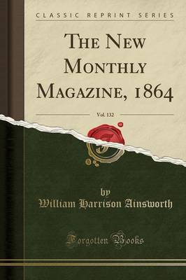 The New Monthly Magazine, 1864, Vol. 132 (Classic Reprint) by William , Harrison Ainsworth image