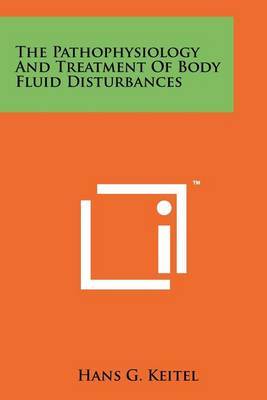 The Pathophysiology and Treatment of Body Fluid Disturbances by Hans G Keitel image
