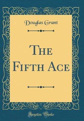 The Fifth Ace (Classic Reprint) by Douglas Grant image