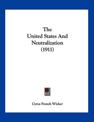 The United States and Neutralization (1911) by Cyrus French Wicker image