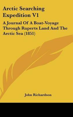 Arctic Searching Expedition V1: A Journal of a Boat-Voyage Through Ruperts Land and the Arctic Sea (1851) by (John) Richardson image