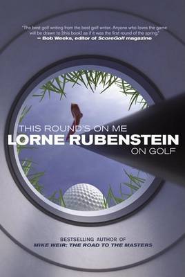 This Round's on Me: Lorne Rubenstein on Golf by Lorne Rubenstein image