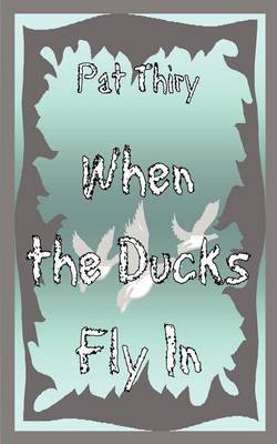 When The Ducks Fly In by Pat Thiry image