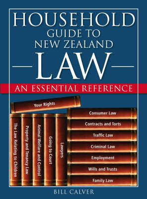 The Household Guide to New Zealand Law: an Essential Guide by Bill Calver