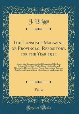 The Lonsdale Magazine, or Provincial Repository, for the Year 1921, Vol. 2 by J Briggs image