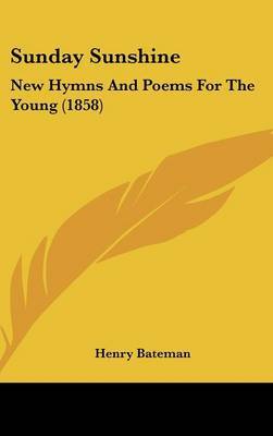 Sunday Sunshine: New Hymns And Poems For The Young (1858) on Hardback by Henry Bateman