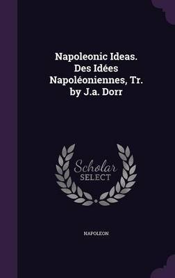 Napoleonic Ideas. Des Idees Napoleoniennes, Tr. by J.A. Dorr by . Napoleon image