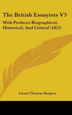 The British Essayists V3: With Prefaces Biographical, Historical, And Critical (1823) on Hardback by LIONEL THOMAS BERGUER