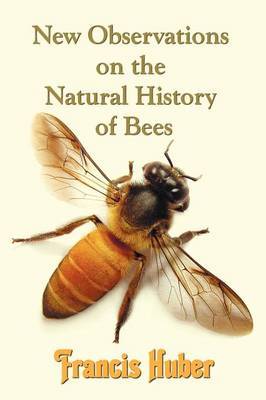 New Observations on the Natural History of Bees by Francis (Francois) Huber