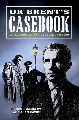 Dr Brent's Casebook - An Unauthorised Guide to Police Surgeon by Alan Hayes image
