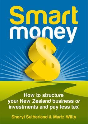 Smart Money: Structure Your New Zealand Business or Investments and Pay Less Tax by Sheryl Sutherland image