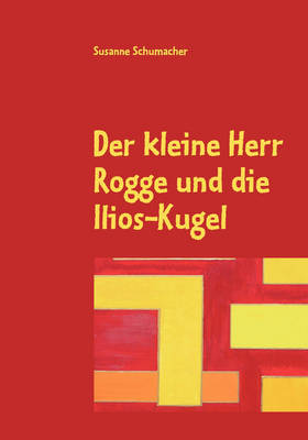 Der Kleine Herr Rogge Und Die Ilios-Kugel by Susanne Schumacher image