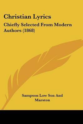 Christian Lyrics: Chiefly Selected From Modern Authors (1868) on Paperback by Sampson Low Son and Marston