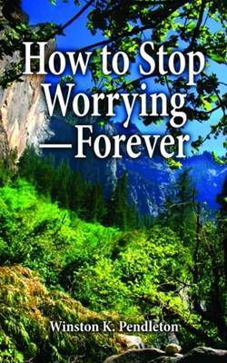 How to Stop Worrying--Forever by Winston Pendleton image