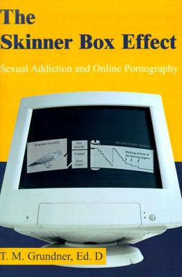 The Skinner Box Effect: Sexual Addiction and Online Pornography on Paperback by Dr Tom M Grundner