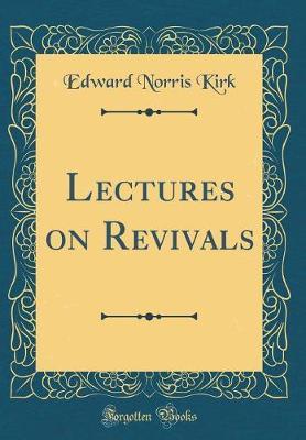 Lectures on Revivals (Classic Reprint) by Edward Norris Kirk image