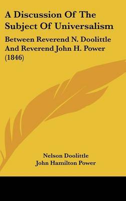 A Discussion of the Subject of Universalism: Between Reverend N. Doolittle and Reverend John H. Power (1846) by John Hamilton Power image